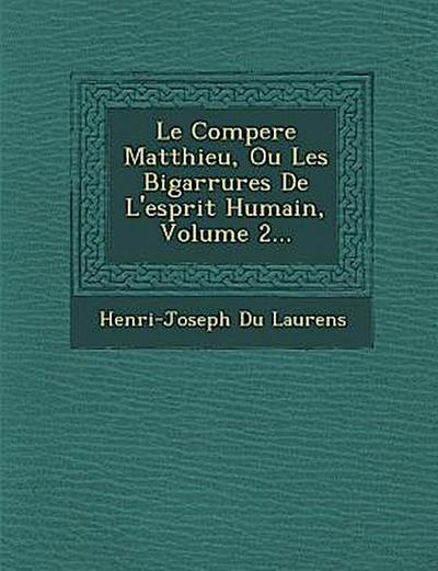 Le Compere Matthieu, Ou Les Bigarrures de L’Esprit Humain, Volume 2...