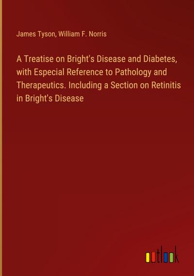 A Treatise on Bright’s Disease and Diabetes, with Especial Reference to Pathology and Therapeutics. Including a Section on Retinitis in Bright’s Disease
