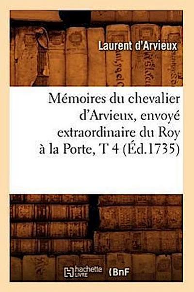 Mémoires Du Chevalier d’Arvieux, Envoyé Extraordinaire Du Roy À La Porte, T 4 (Éd.1735)