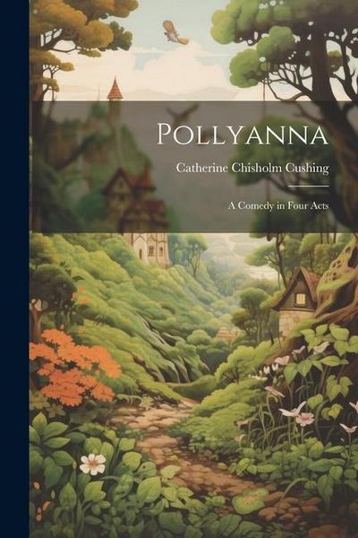 Pollyanna: A Comedy in Four Acts