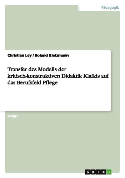 Transfer des Modells der kritisch-konstruktiven Didaktik Klafkis auf das Berufsfeld Pflege