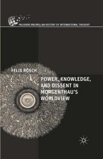 Power, Knowledge, and Dissent in Morgenthau’s Worldview