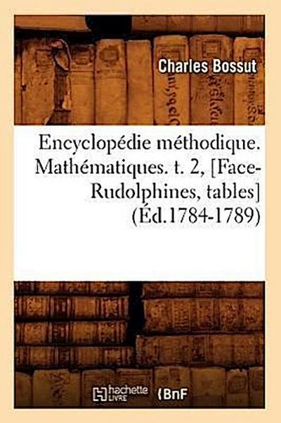 Encyclopédie Méthodique. Mathématiques. T. 2, [Face-Rudolphines, Tables] (Éd.1784-1789)