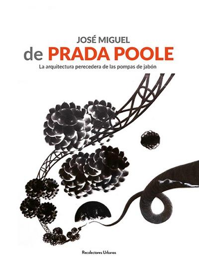 José miguel de Prada Poole : la arquitectura perecedera de las pompas de jabo?n