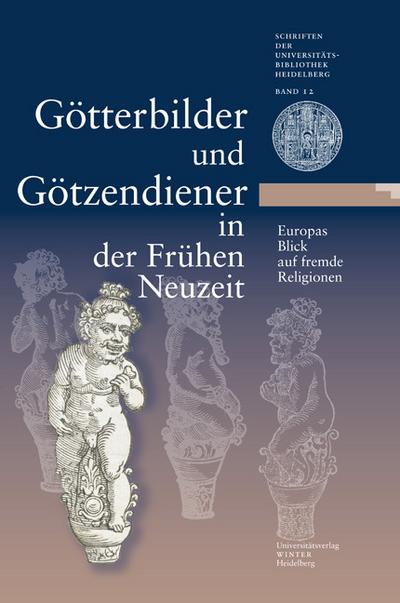 Götterbilder und Götzendiener in der Frühen Neuzeit. Europas Blick auf fremde Religionen