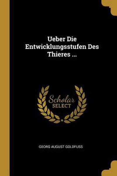 Ueber Die Entwicklungsstufen Des Thieres ...