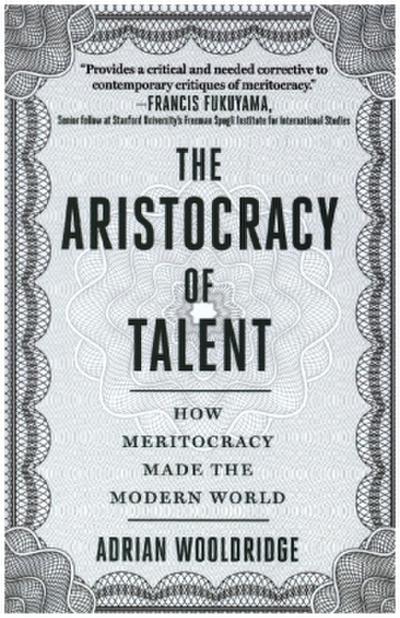 The Aristocracy of Talent: How Meritocracy Made the Modern World