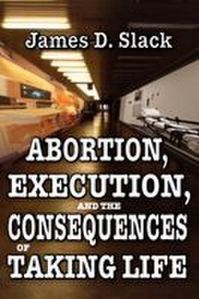 Abortion, Execution, and the Consequences of Taking Life