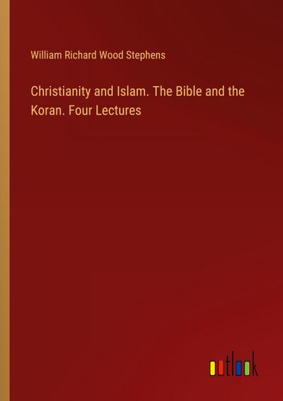 Christianity and Islam. The Bible and the Koran. Four Lectures