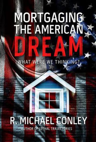 Mortgaging the American Dream: What Were We Thinking?