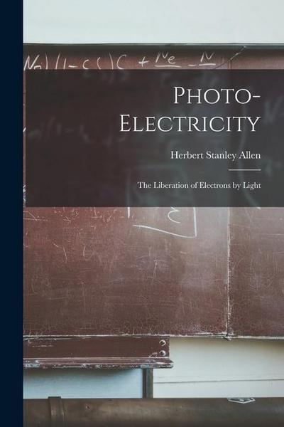 Photo-electricity: The Liberation of Electrons by Light