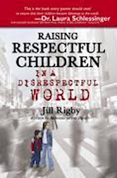 Rigby, J: Raising Respectful Children in a Disrespectful Wor