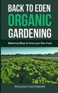 Back to Eden Organic Gardening: Mastering Ways to Grow your Own Food (Homesteading Freedom)