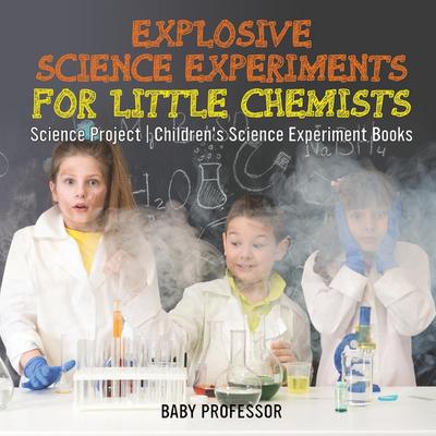 Explosive Science Experiments for Little Chemists - Science Project | Children’s Science Experiment Books