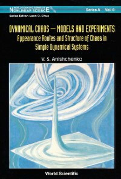 Dynamical Chaos, Models And Experiments: Appearance Routes And Stru Of Chaos In Simple Dyna Systems