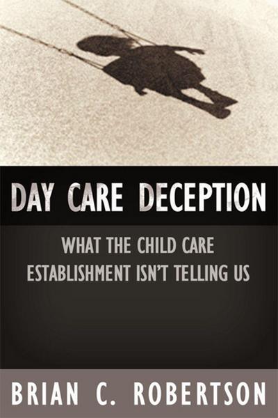 Day Care Deception: What the Child Care Establishment Isn’t Telling Us