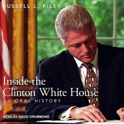 Inside the Clinton White House Lib/E: An Oral History