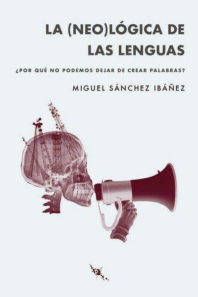La (neo)lógica de las lenguas : ¿por qué no podemos parar de crear palabras?