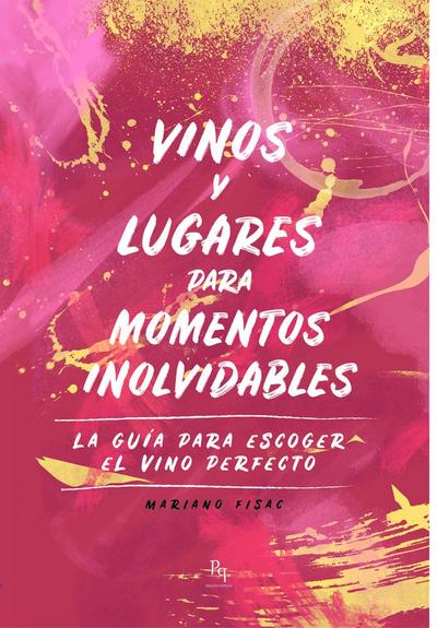 Vinos y lugares para momentos inolvidables : la guía para escoger el vino perfecto