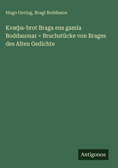 Kvæþa-brot Braga ens gamla Boddasonar = Bruchstücke von Brages des Alten Gedichte