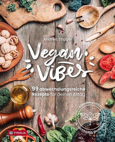 Vegan Vibes: 99 abwechslungsreiche Rezepte für deinen Alltag. Klimafreundlich und nachhaltig genießen. Das Buch für den veganen Alltag. Fit und gesund mit veganer Ernährung