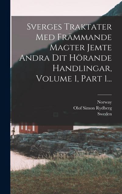 Sverges Traktater Med Främmande Magter Jemte Andra Dit Hörande Handlingar, Volume 1, Part 1...