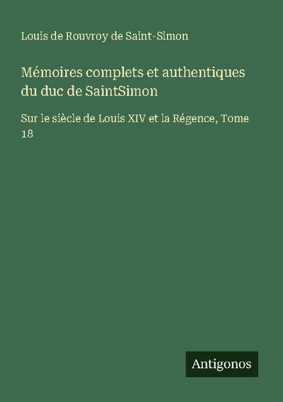 Mémoires complets et authentiques du duc de SaintSimon