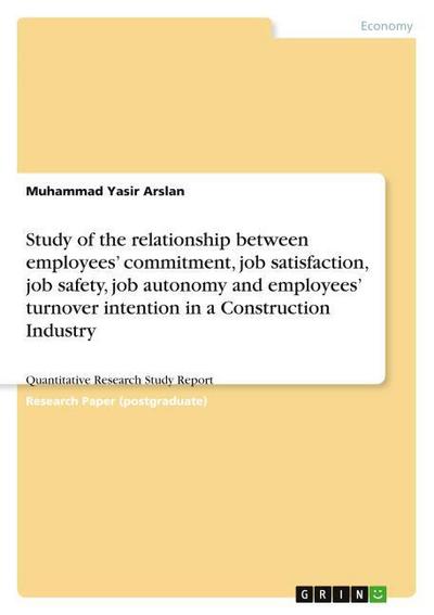 Study of the relationship between employees commitment, job satisfaction, job safety, job autonomy and employees turnover intention in a Construction Industry