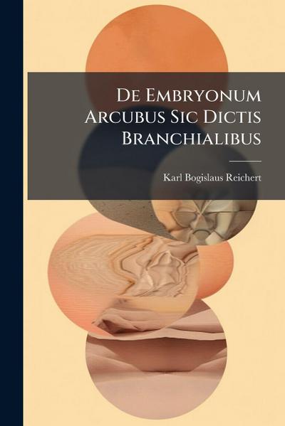 De Embryonum Arcubus Sic Dictis Branchialibus