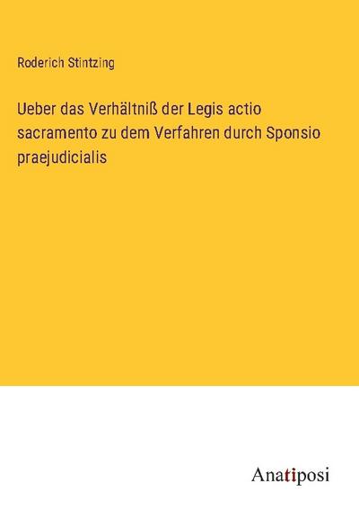 Ueber das Verhältniß der Legis actio sacramento zu dem Verfahren durch Sponsio praejudicialis