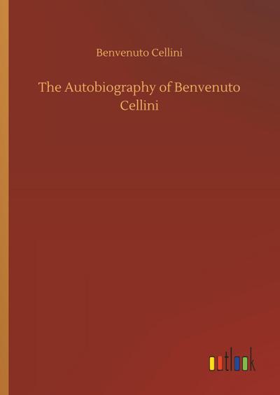 The Autobiography of Benvenuto Cellini
