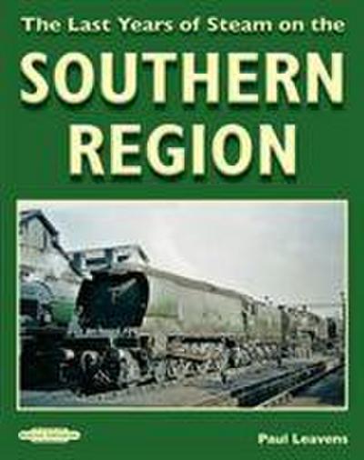 Leavens SVMRC, P: Last Years of Steam on the Southern Region