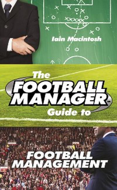 The Football Manager’’s Guide to Football Management