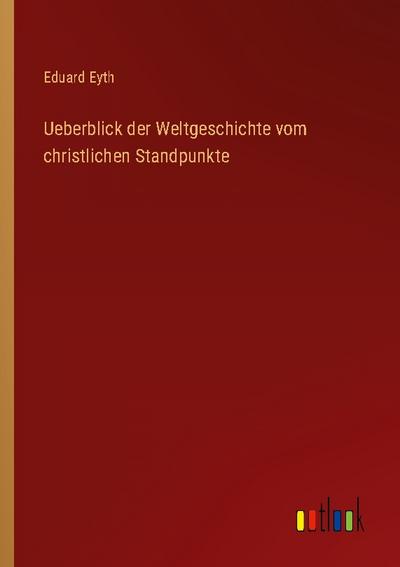 Ueberblick der Weltgeschichte vom christlichen Standpunkte