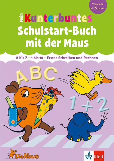 Die Maus Mein kunterbuntes Schulstart-Buch mit der Maus: A bis Z, 1 bis 10, Erstes Schreiben und Rechnen - Vorschule ab 5 Jahren (Lernen mit der MAUS)