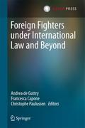 Foreign Fighters under International Law and Beyon