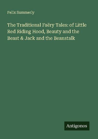The Traditional Faëry Tales: of Little Red Riding Hood, Beauty and the Beast & Jack and the Beanstalk