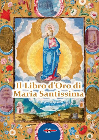 Il Libro d’Oro di Maria Santissima. Il trattato della vera devozione alla Santa Vergine, Le Glorie di Maria, una Nota su Maria Corredentrice e le principali devozioni mariane per salvare noi stessi e il nostro prossimo