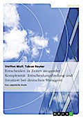 Entscheidungsfindung und Intuition. Intuitionsgestütztes Entscheiden in Zeiten steigender Komplexität (empirische Studie)
