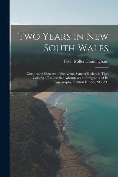 Two Years in New South Wales: Comprising Sketches of the Actual State of Society in That Colony; of Its Peculiar Advantages to Emigrants; of Its Top