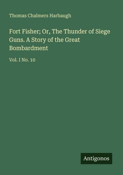 Fort Fisher; Or, The Thunder of Siege Guns. A Story of the Great Bombardment