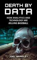 Death by Data: How Analytics and Technology Are Killing Baseball