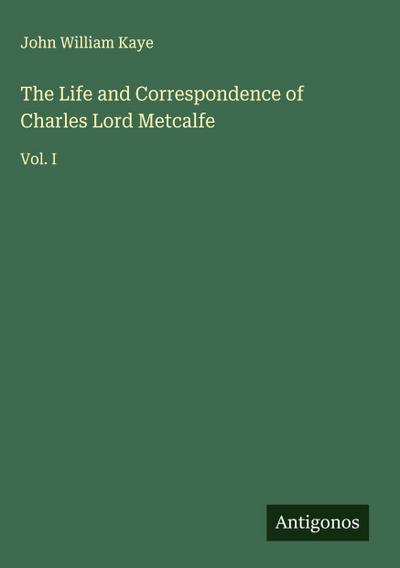 The Life and Correspondence of Charles Lord Metcalfe