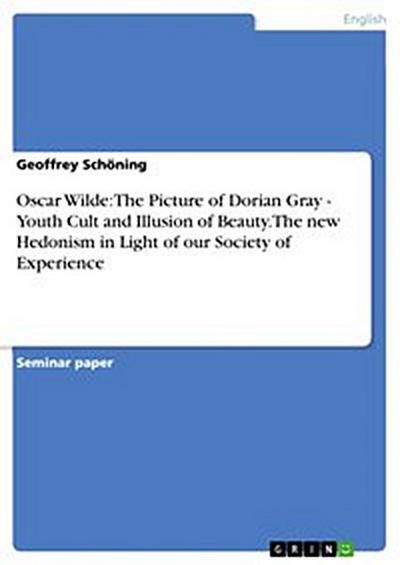 Oscar Wilde: The Picture of Dorian Gray - Youth Cult and Illusion of Beauty. The new Hedonism in Light of our Society of Experience