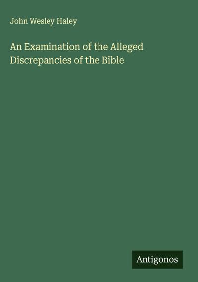 An Examination of the Alleged Discrepancies of the Bible