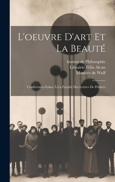 L’oeuvre d’art et la Beauté: Conférences Faites à la Faculté des Lettres de Poitiers