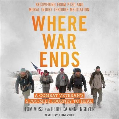 Where War Ends Lib/E: A Combat Veteran’s 2,700-Mile Journey to Heal--Recovering from Ptsd and Moral Injury Through Meditation