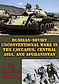 Russian-Soviet Unconventional Wars in the Caucasus, Central Asia, and Afghanistan [Illustrated Edition]