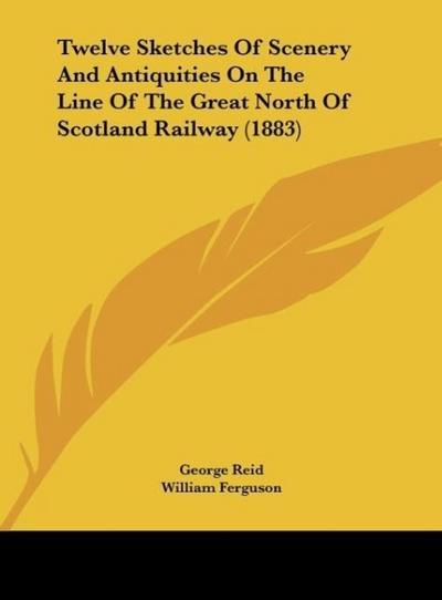 Twelve Sketches Of Scenery And Antiquities On The Line Of The Great North Of Scotland Railway (1883)