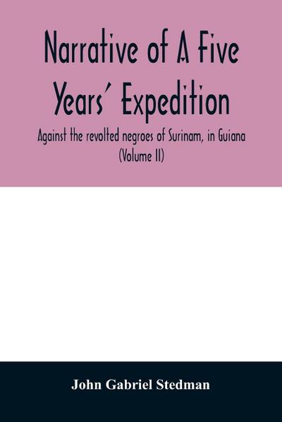Narrative of a five years’ expedition, against the revolted negroes of Surinam, in Guiana, on the wild coast of South America; from the year 1772, to 1777